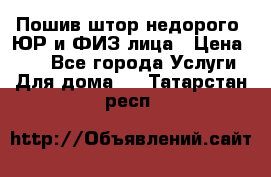 Пошив штор недорого. ЮР и ФИЗ лица › Цена ­ 50 - Все города Услуги » Для дома   . Татарстан респ.